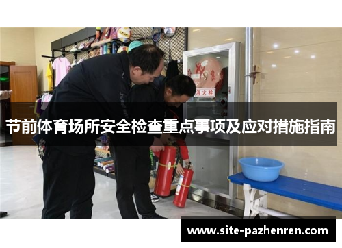 节前体育场所安全检查重点事项及应对措施指南 节前体育场所安全检查重点事项及应对措施指南