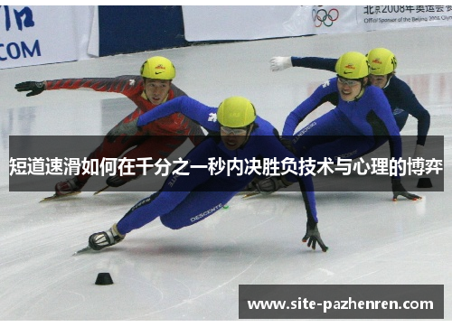 短道速滑如何在千分之一秒内决胜负技术与心理的博弈 短道速滑如何在千分之一秒内决胜负技术与心理的博弈