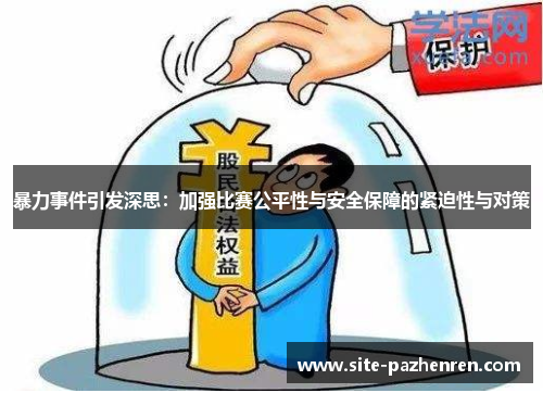 暴力事件引发深思:加强比赛公平性与安全保障的紧迫性与对策 暴力事件引发深思:加强比赛公平性与安全保障的紧迫性与对策