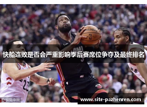 快船连败是否会严重影响季后赛席位争夺及最终排名 快船连败是否会严重影响季后赛席位争夺及最终排名