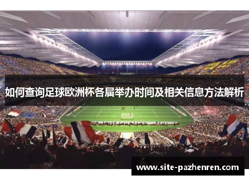 如何查询足球欧洲杯各届举办时间及相关信息方法解析 如何查询足球欧洲杯各届举办时间及相关信息方法解析