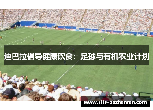 迪巴拉倡导健康饮食:足球与有机农业计划 迪巴拉倡导健康饮食:足球与有机农业计划