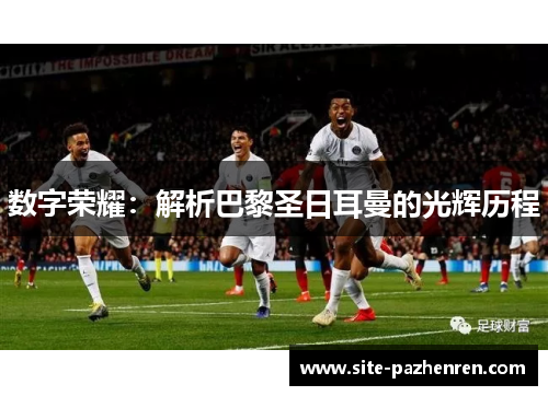 数字荣耀：解析巴黎圣日耳曼的光辉历程