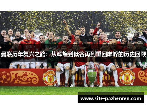 曼联历年复兴之路:从辉煌到低谷再到重回巅峰的历史回顾 曼联历年复兴之路:从辉煌到低谷再到重回巅峰的历史回顾