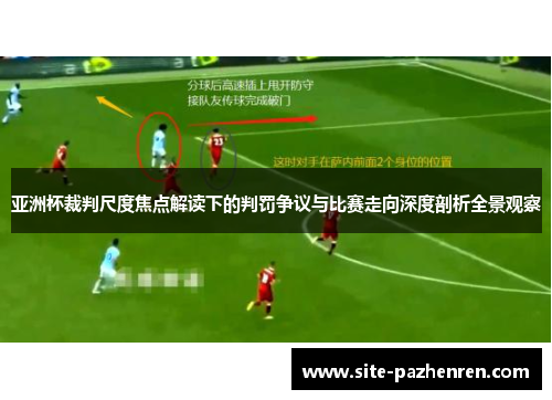 亚洲杯裁判尺度焦点解读下的判罚争议与比赛走向深度剖析全景观察 亚洲杯裁判尺度焦点解读下的判罚争议与比赛走向深度剖析全景观察