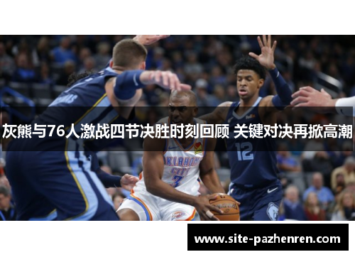 灰熊与76人激战四节决胜时刻回顾 关键对决再掀高潮