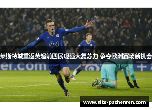 莱斯特城重返英超前四展现强大复苏力 争夺欧洲赛场新机会